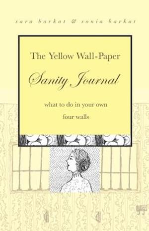 The Yellow Wall-Paper Sanity Journal: What to Do in Your Own Four Walls