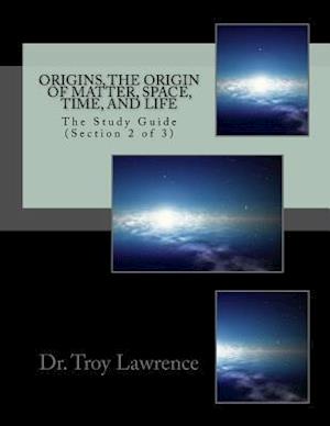 Origins, the Origin of Matter, Space, Time, and Life