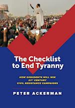 The Checklist to End Tyranny : How Dissidents Will Win 21st Century Civil Resistance Campaigns
