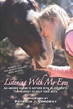 Listening With My Eyes : An Abused Horse. A Mother With Alzheimer's. The Journey To Help Them Both.
