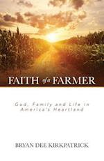 Faith of a Farmer: God, Family and Life in America's Heartland 