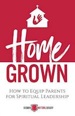 Home Grown: How to Equip Parents for Spiritual Leadership 