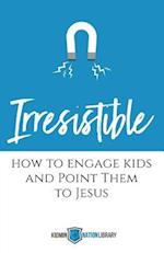 Irresistible: How to Engage Kids and Point Them to Jesus 