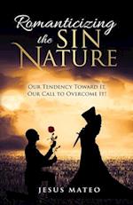 Romanticizing the Sin Nature: Our Tendency Toward It, Our Call To Overcome It! 