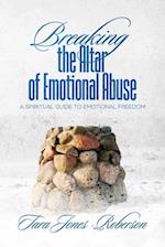 Breaking The Altar of Emotional Abuse: A Spiritual Guide to Emotional Freedom 