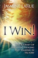 I Win!: The Journey of Receiving Healing and Walking in Victory 