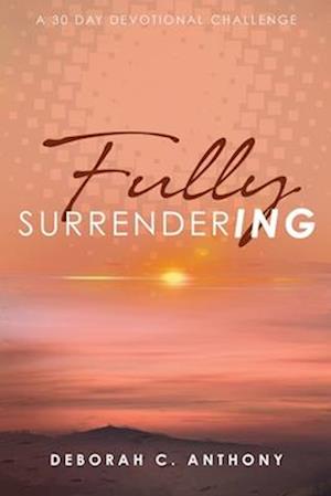 Fully Surrendering : 30 Day Devotional Challenge