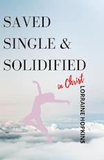 Saved, Single and Solidified in Christ: Foreword by: Delante A. Mouton Jr. 