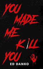 You Made Me Kill You 