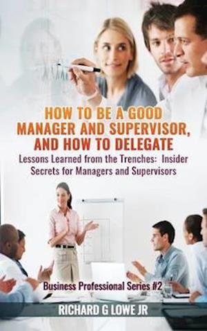 How to be a Good Manager and Supervisor, and How to Delegate