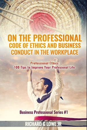 On the Professional Code of Ethics and Business Conduct in the Workplace