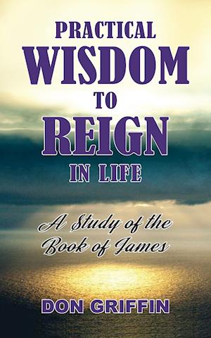 Practical Wisdom to Reign in Life