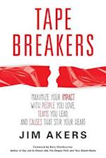 Tape Breakers: Maximize Your Impact with People You Love, Teams You Lead, and Causes that Stir Your Heart 