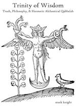 Trinity of Wisdom, Truth, Philosophy, & Hermetic Alchemical Qabalah 