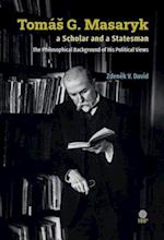 Tomas G. Masaryk a Scholar and a Statesman. The Philosophical Background of His Political Views