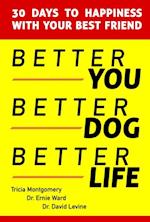 Better You, Better Dog, Better Life : 30 Days to Happiness with Your Best Friend