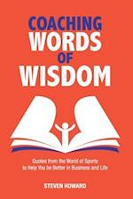 Coaching Words of Wisdom : Quotes from the World of Sports to Help You be Better in Business and Life 