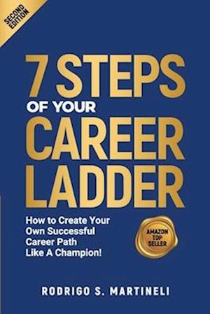 7 Steps of Your Career Ladder: How To Create Your Own Successful Career Path Like A Champion!