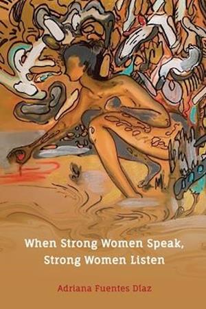 When Strong Women Speak, Strong Women Listen : Inspired Words of Wisdom on LIfe, Love, Happiness, and Success