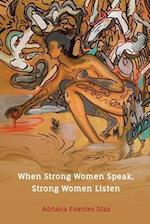 When Strong Women Speak, Strong Women Listen : Inspired Words of Wisdom on LIfe, Love, Happiness, and Success 