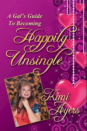 A Gal's Guide to Becoming Happily Unsingle