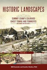 Historic Landscapes Summit County, Colorado, Ghost Towns and Townsites Volume 1