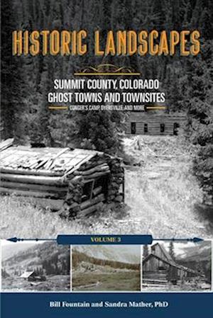 Historic Landscapes Summit County, Colorado, Ghost Towns and Townsites Volume 3