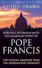 Spiritual Interview with the Guardian Spirit of Pope Francis: The Vatican Agonizes over the Coronavirus Pandemic 