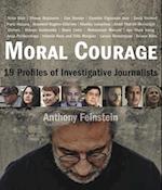 Moral Courage : 19 Profiles of Investigative Journalists 