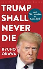 Trump Shall Never Die: His Determination to Come Back 