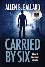 Carried by Six: A Novel of Urban Bravery in America 