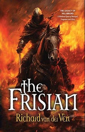 The Frisian: The Legacy of Willibrord, A Medieval Quest of Betrayal, Vengeance and Glory