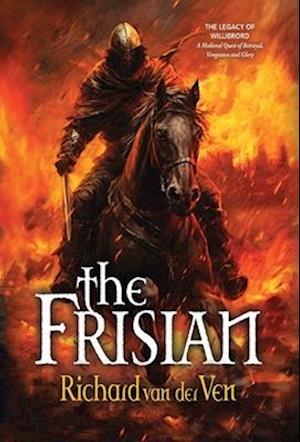 The Frisian: The Legacy of Willibrord, A Medieval Quest of Betrayal, Vengence and Glory