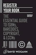 Register Your Book: The Essential Guide to ISBNs, Barcodes, Copyright, and LCCNs 