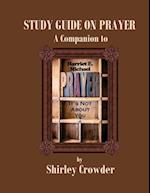 STUDY GUIDE ON PRAYER: Companion to Prayer: It's Not About You by Harriet E. Michael 