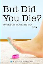 But Did You Die?: Setting the Parenting Bar Low 