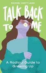 Talk Back to Me: A Radical Guide to Growing Up 