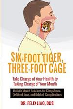 Six-Foot Tiger, Three-Foot Cage: Take Charge of Your Health by Taking Charge of Your Mouth 