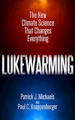 Lukewarming : The New Climate Science that Changes Everything