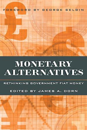 Monetary Alternatives : Rethinking Government Fiat Money