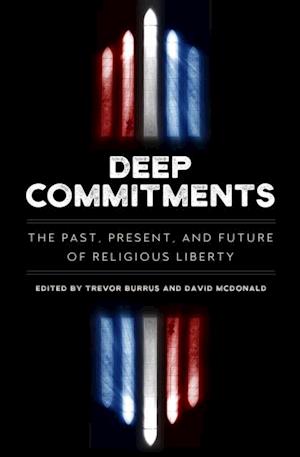 Deep Commitments : The Past, Present, and Future of Religious Liberty