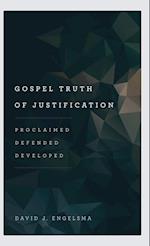 Gospel Truth of Justification: Proclaimed, Defended, Developed 