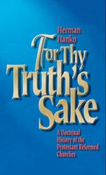 For Thy Truth's Sake: A Doctrinal History of the Protestant Reformed Churches 