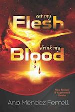 Eat My Flesh, Drink My Blood: New Revised and Augmented Version 