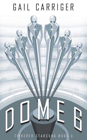 Dome 6: Tinkered Starsong Book 3