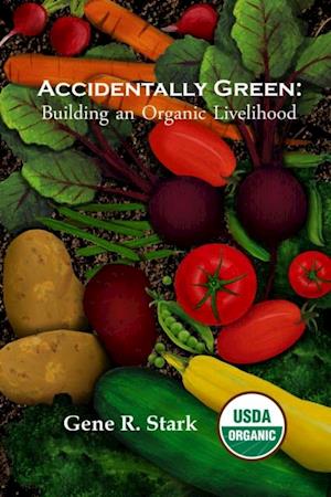 Accidentally Green : Building an Organic Livelihood