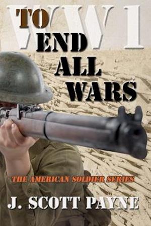 To End All Wars: A Novel of World War I