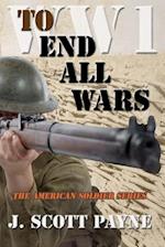 To End All Wars: A Novel of World War I 