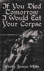 If You Died Tomorrow I Would Eat Your Corpse