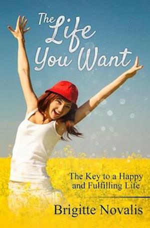 The Life You Want: The Key to a Happy and Fulfilling Life